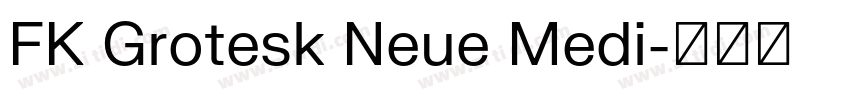 FK Grotesk Neue Medi字体转换 FK Grotesk Neue Medi字体转换